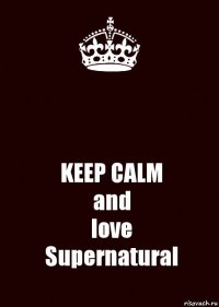  KEEP CALM
and
love
Supernatural