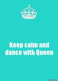 Keep calm and dance with Queen