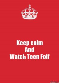 Keep calm
And
Watch Teen Folf