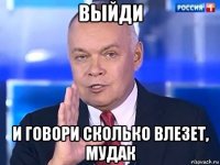 выйди и говори сколько влезет, мудак