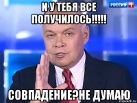 и у тебя все получилось!!!!! совпадение?не думаю