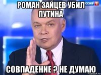 роман зайцев убил путина совпадение ? не думаю