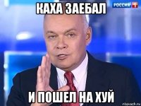 каха заебал и пошел на хуй