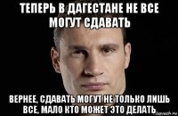 теперь в дагестане не все могут сдавать вернее, сдавать могут не только лишь все, мало кто может это делать