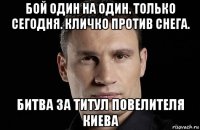 бой один на один. только сегодня. кличко против снега. битва за титул повелителя киева