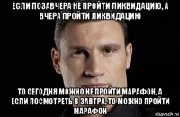 если позавчера не пройти ликвидацию, а вчера пройти ликвидацию то сегодня можно не пройти марафон, а если посмотреть в завтра, то можно пройти марафон