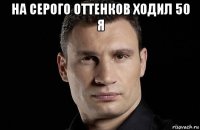 на серого оттенков ходил 50 я 