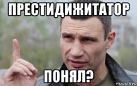 престидижитатор понял?