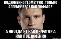 подюменко геометрик , только алгебру веде как пифагор а иногда не как пифагор а как подюменко