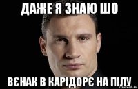 даже я знаю шо вєнак в карідорє на пілу