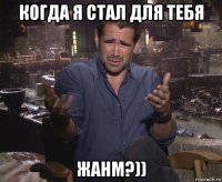 когда я стал для тебя жанм?))