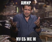 амир ну еб же ж