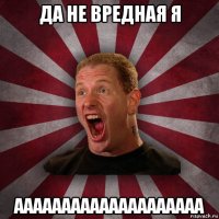 да не вредная я аааааааааааааааааааа