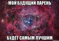 мой будущий парень будет самым лучшим