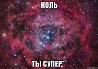 коль ты супер**