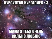 нурсултан нургалиев <3 мама я тебя очень сильно люблю