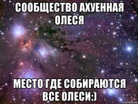 сообщество ахуенная олеся место где собираются все олеси:)