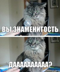 вы знаменитость даааааааааа?