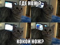 где нож ? кокой нож?