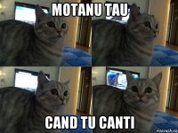 motanu tau cand tu canti