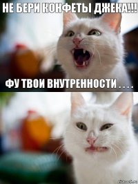 Не бери конфеты Джека!!! Фу твои внутренности . . . .