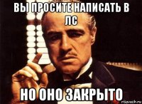 вы просите написать в лс но оно закрыто