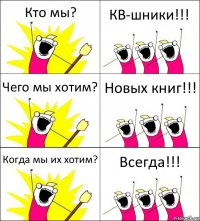 Кто мы? КВ-шники!!! Чего мы хотим? Новых книг!!! Когда мы их хотим? Всегда!!!