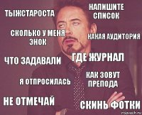 тыжстароста напишите список что задавали не отмечай как зовут препода где журнал я отпросилась скинь фотки сколько у меня энок какая аудитория