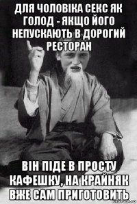 для чоловіка секс як голод - якщо його непускають в дорогий ресторан він піде в просту кафешку, на крайняк вже сам приготовить