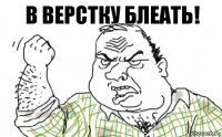 В ВЕРСТКУ БЛЕАТЬ!