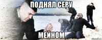 поднял серу мейном