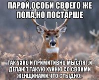 парой,особи своего же пола,но постарше так узко и примитивно мыслят,и делают такую хуйню со своими женщинами,что стыдно..