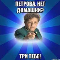 петрова, нет домашки? три тебе!