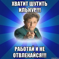 хватит шутить ильнур!!! работай и не отвлекайся!!!