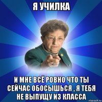 я училка и мне всё ровно что ты сейчас обосышься , я тебя не выпущу из класса