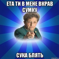 ета ти в мене вкрав сумку сука блять