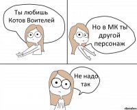 Ты любишь Котов Воителей Но в МК ты другой персонаж Не надо так