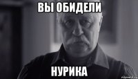 вы обидели нурика