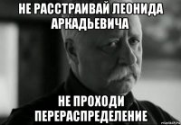 не расстраивай леонида аркадьевича не проходи перераспределение