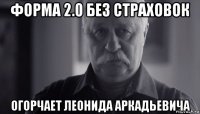 форма 2.0 без страховок огорчает леонида аркадьевича