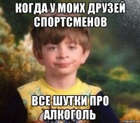 когда у моих друзей спортсменов все шутки про алкоголь