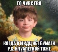 то чувство когда в мкдц нет бумаги p.s. и туалетной тоже