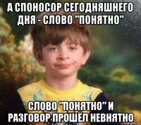 а споносор сегодняшнего дня - слово "понятно" слово "понятно" и разговор прошёл невнятно