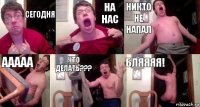 сегодня на нас никто не напал ааааа что делать??? Бляяяя!