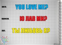 You love me? ю лав ми? ты любовь я?