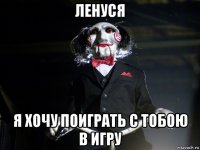 ленуся я хочу поиграть с тобою в игру