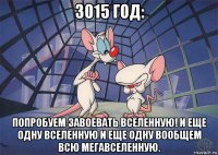 3015 год: попробуем завоевать вселенную! и еще одну вселенную и еще одну вообщем всю мегавселенную.