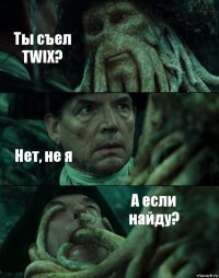 Ты съел TWIX? Нет, не я А если найду?