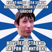 купил набор для зомби апокалипсиса за 24 штуки баксов не успел вставить патрон в винтовку