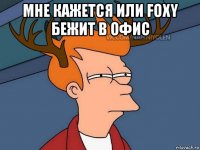 мне кажется или foxy бежит в офис 